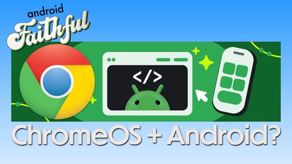 Android Canary in the ChromeOS Coalmine - Android Faithful #103